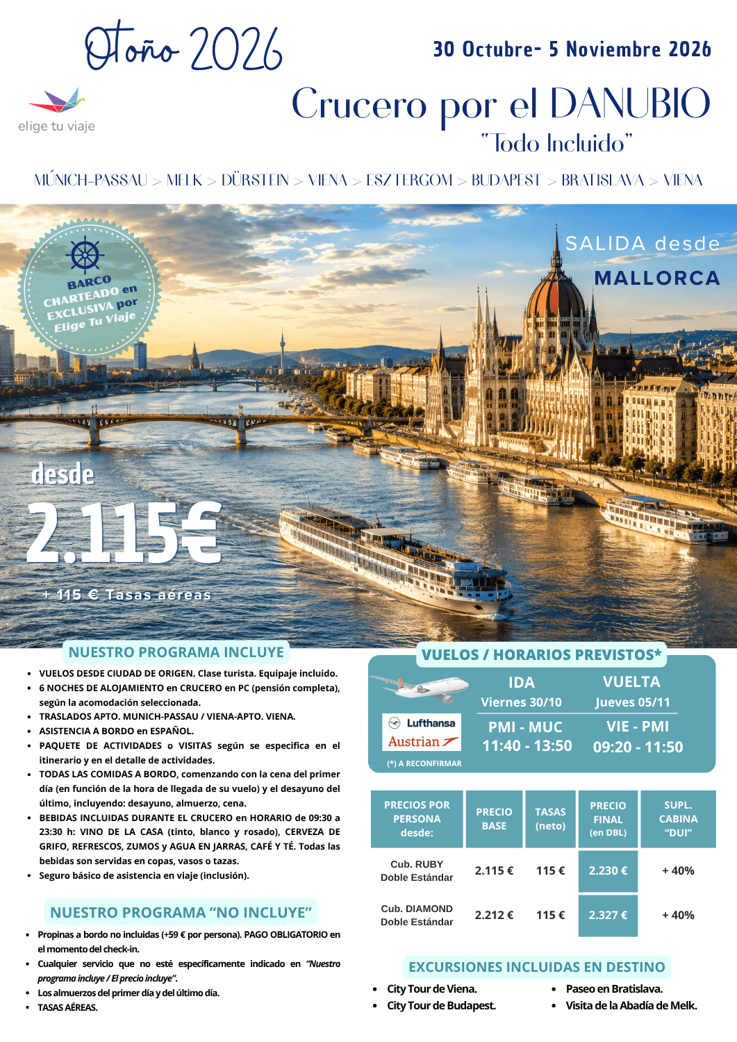 CRUCERO POR EL DANUBIO (del 30/10 al 05/11/2026), desde PALMA DE MALLORCA; 7 días/6 noches. Incluye: VUELOS DESDE CIUDAD DE ORIGEN (clase turista, equipaje incluido); 6 NOCHES DE ALOJAMIENTO en CRUCERO en PC (pensión completa), según la acomodación seleccionada; TRASLADOS AEROPUERTO DE MUNICH-PASSAU /VIENA-AEROPUERTO DE VIENA; ASISTENCIA A BORDO en ESPAÑOL; PAQUETE DE ACTIVIDADES o VISITAS según se especifica en el itinerario y en el detalle de actividades; TODAS LAS COMIDAS A BORDO, comenzando con la cena del primer día (en función de la hora de llegada de su vuelo) y el desayuno del último, incluyendo: desayuno, almuerzo, cena; BEBIDAS INCLUIDAS DURANTE EL CRUCERO en HORARIO de 09:30 a 23:30 h: VINO DE LA CASA (tinto, blanco y rosado), CERVEZA DE GRIFO, REFRESCOS, ZUMOS y AGUA EN JARRAS, CAFÉ Y TÉ (todas las bebidas son servidas en copas, vasos o tazas) y seguro básico de asistencia en viaje (inclusión), para agencias de viajes con ELIGE TU VIAJE.